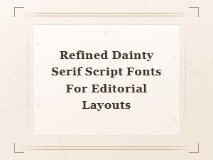 Refined Dainty Serif Script Fonts for Elegant Editorial Layouts