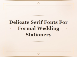 Delicate Serif Fonts for Formal Wedding Stationery & Elegant Invitations